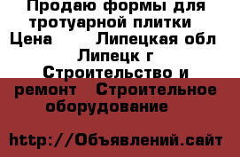 Продаю формы для тротуарной плитки › Цена ­ 1 - Липецкая обл., Липецк г. Строительство и ремонт » Строительное оборудование   